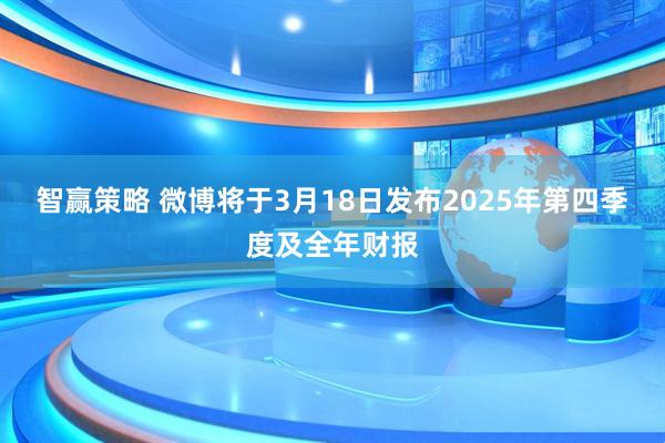 智赢策略 微博将于3月18日发布2025年第四季度及全年财报