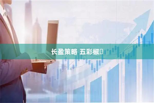 长盈策略 五彩椒‌